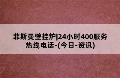 菲斯曼壁挂炉|24小时400服务热线电话-(今日-资讯)